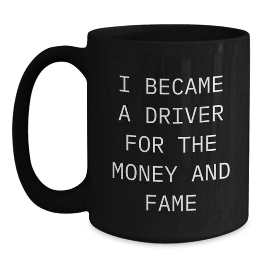 Funny Driver Gifts for Men from Friends, Unique Black Coffee Mug for Graduation, I Became A Driver For The Money And Fame Quote, 11oz or 15oz Ceramic Mug - Main