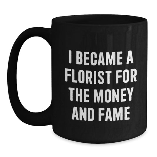 Funny Black Coffee Mug Gifts from Florist Friends, I Became A Florist For The Money And Fame, Birthday Unique Coffee Mugs - Main