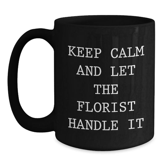 Funny Florist Gifts for Friends, Coworkers, and Family - Keep Calm and Let the Florist Handle It, Black Coffee Mug for Birthday - Main