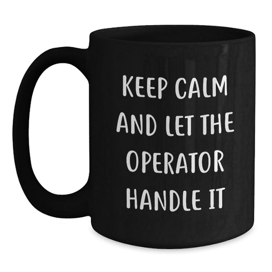Funny Operator Birthday Unique Gifts from Friends for Operator, Keep Calm And Let The Operator Handle It, Black Coffee Mug, Operator Themed Mug - Main