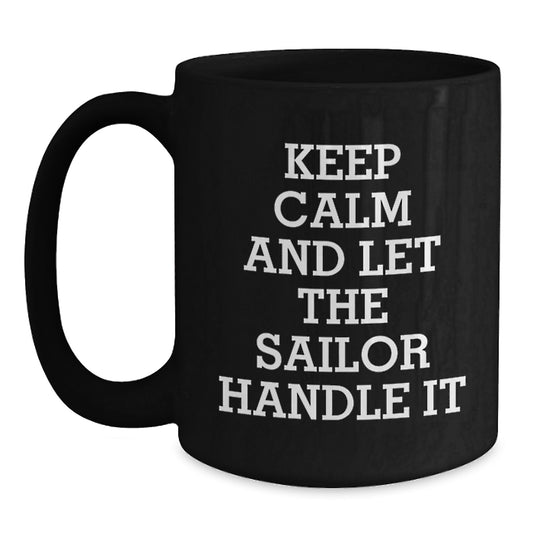 Funny Sailor Gift for Him or Her, Keep Calm and Let the Sailor Handle It, Black Coffee Mug, Birthday Unique Gifts from Friends to Family - Main