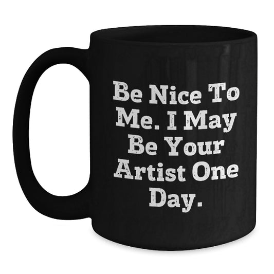 Artist Gifts, Be Nice To Me Funny Quote, Graduation Unique Gifts from Mom to Future Artist, Black Coffee Mug - Main