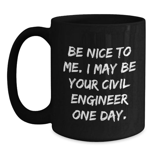 Funny Civil Engineer Gifts from Friends - Be Nice To Me Black Coffee Mug, Christmas Unique Gifts for Civil Engineer, Men, Women, Coworkers, Family - Main