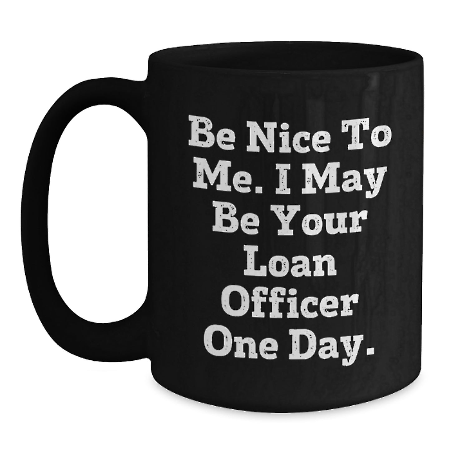Funny Loan Officer Gifts for Him or Her - Black Coffee Mug with Inspirational Quote 'Be Nice To Me. I May Be Your Loan Officer One Day.' from Friends, Coworkers, or Family - Main