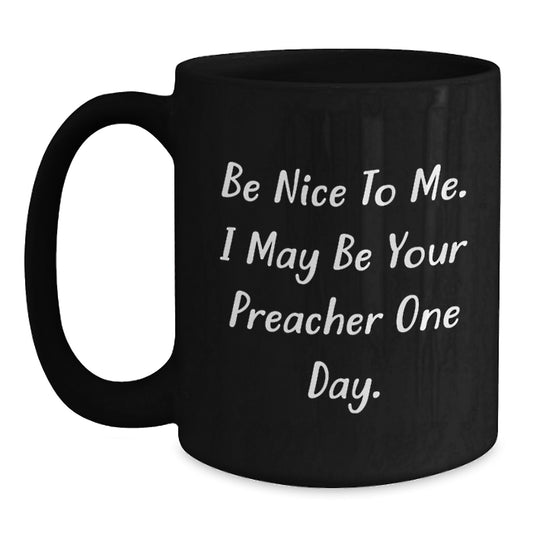 Funny Preacher Gifts from Men to Preachers, Black Coffee Mug with 'Be Nice To Me. I May Be Your Preacher One Day.' Quote, Unique Christmas Memorable Presents - Main