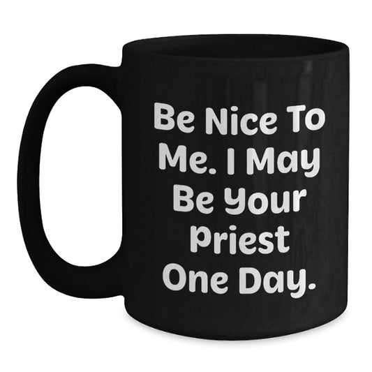 Funny Priest Gifts, Be Nice To Me. I May Be Your Priest One Day., Black Coffee Mug for Graduation, Gifts from Men to Priest, Gifts for Priest, Unique Gifts - Main