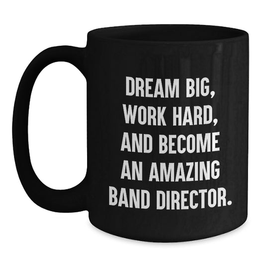 Inspiring Band Director Funny Quote Gifts from Friends to Amazing Band Directors, Christmas Unique Mugs for Men, Women, or Coworkers - Black Coffee Mug - Main