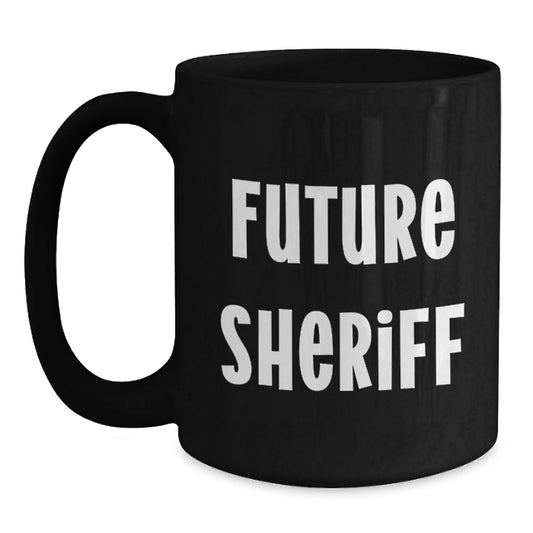 Funny Sheriff Quote Black Coffee Mug Gifts from Friends for Future Sheriff Birthday Unique Treat - Main