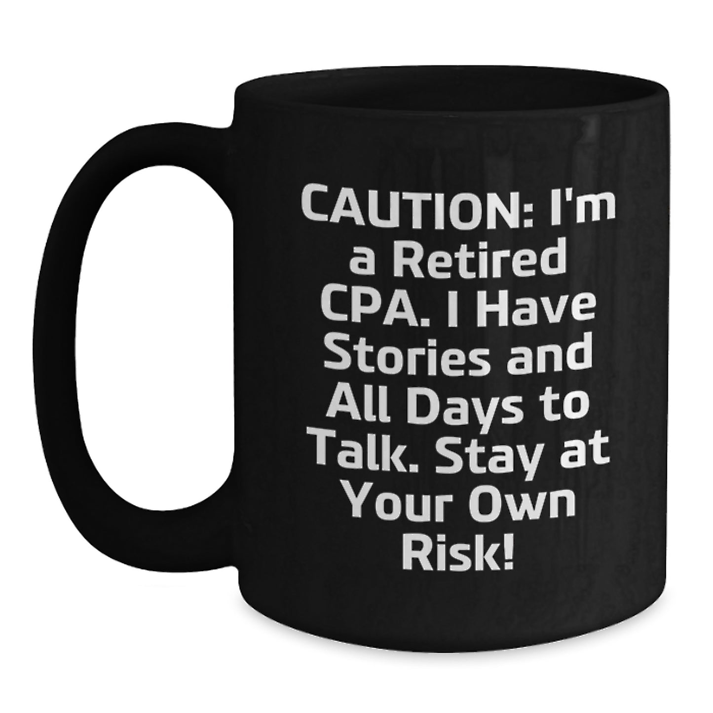 CPA Humor Black Coffee Mug, Gifts from Friends, Unique Birthday Unique Gifts for CPA, 'Caution: I'm A Retired Cpa. I Have Stories And All Days To Talk. Stay At Your Own Risk!' - Main
