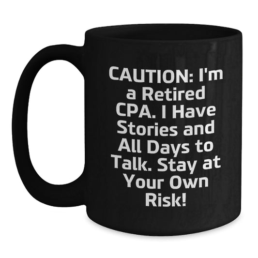 CPA Humor Black Coffee Mug, Gifts from Friends, Unique Birthday Unique Gifts for CPA, 'Caution: I'm A Retired Cpa. I Have Stories And All Days To Talk. Stay At Your Own Risk!' - Main