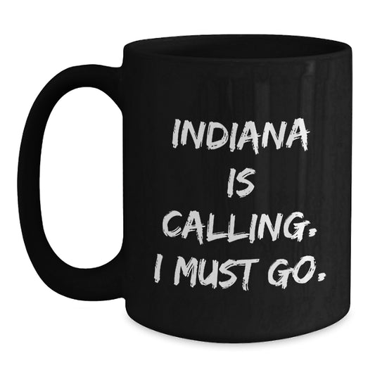 Funny Indiana Gifts for Men, Women, or Friends - 'Indiana Is Calling. I Must Go.' Black Coffee Mug Birthday Unique Gifts from Family or Coworkers - Main