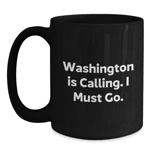 Washington Gifts for Friends and Family - Funny Black Coffee Mug - 'Washington Is Calling. I Must Go.' Christmas Unique Gifts - Main