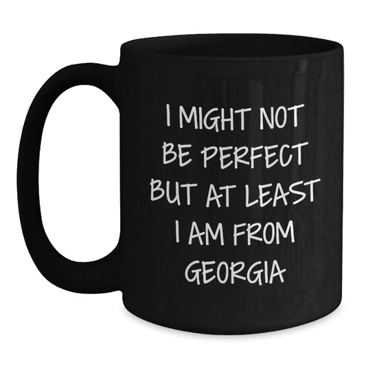 Funny Georgia Quotes Black Coffee Mugs Gifts for Men from Friends and Family, I Might Not Be Perfect But At Least I Am From Georgia, Graduation Unique Gifts - Main