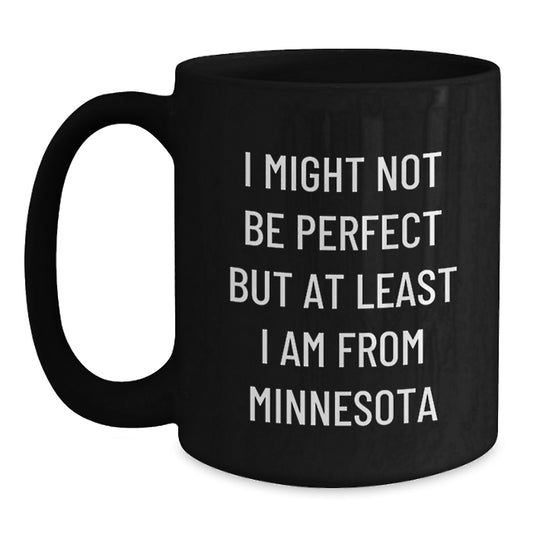 Minnesota Proud Funny Coffee Mugs Gifts from Family and Friends for Graduation, I Might Not Be Perfect But At Least I Am From Minnesota, 11oz or 15oz Black Ceramic Mug - Main
