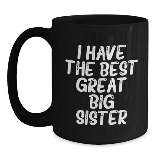 Gifts from Family to Big Sister - Funny 'I Have The Best Great Big Sister' Black Coffee Mug for Graduation Unique Gift - Main