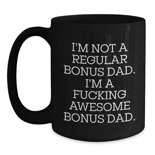 Funny Bonus Dad Gifts from Men, Unique Valentine's Unique Gifts for Bonus Dad, Black Coffee Mug, 'I'm Not A Regular Bonus Dad. I'm A F--king Awesome Bonus Dad.' - Main