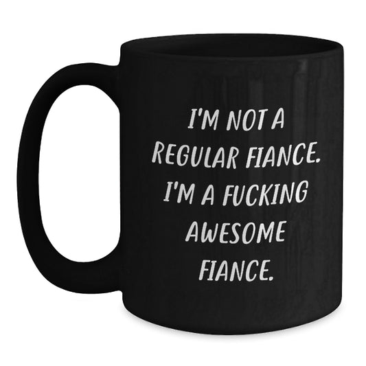 Funny Fiance Gifts, Black Coffee Mug, 'I'm Not A Regular Fiance' Quote, Perfect for Your Awesome Fiance, Christmas Unique Gifts from Men, Women, Friends, or Family - Main