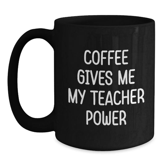 Funny Teacher Gifts from Friends for a Black Coffee Mug with 'Coffee Gives Me My Teacher Power' Quote for Graduation, Unique Teacher Appreciation - Main