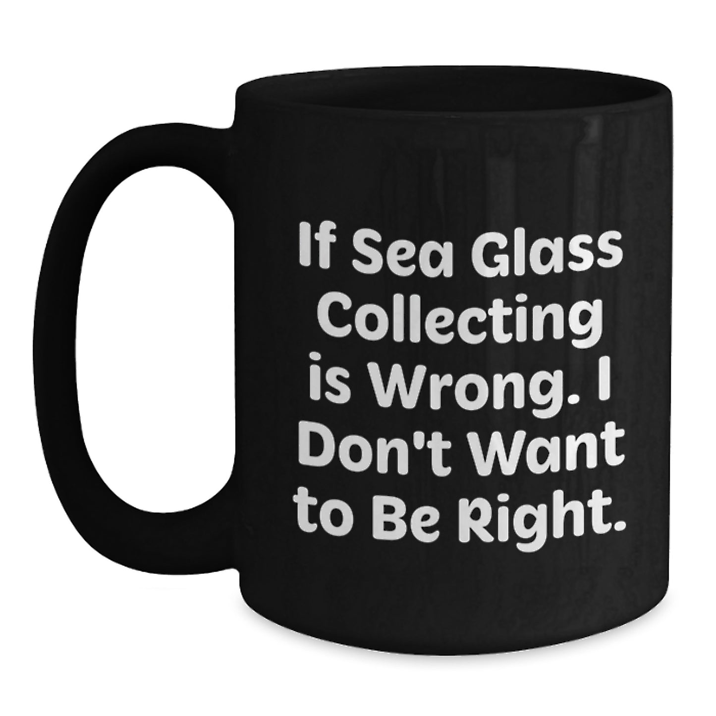 Funny Sea Glass Collecting Gifts for Friends, Coworkers, or Family - If Sea Glass Collecting Is Wrong, I Don't Want to Be Right, Black Coffee Mug, Graduation Unique Gifts from You - Main