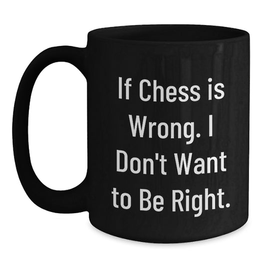 Funny Chess Gifts for Men or Women, 'If Chess Is Wrong. I Don't Want To Be Right.' Black Coffee Mug for Graduation, Unique Gifts from Family, Friends, Coworkers - Main