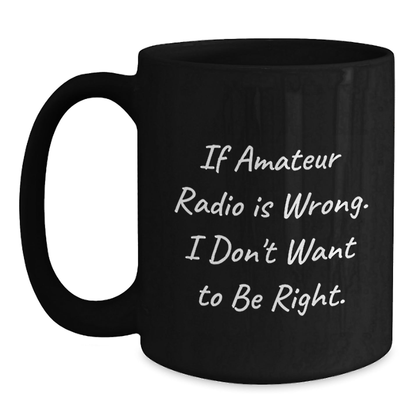 Funny Amateur Radio Gifts from Friends to Enthusiasts, 'If Amateur Radio Is Wrong. I Don't Want To Be Right.', Black Coffee Mug for Graduation Unique Gifts - Main