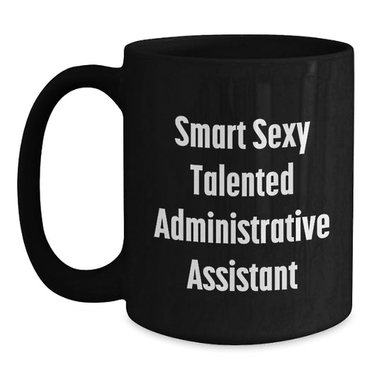 Funny Quotes for Administrative Assistant Black Coffee Mugs, Birthday Unique Gifts from Friends to Coworkers, Perfect for Smart Sexy Talented Administrative Assistant - Main