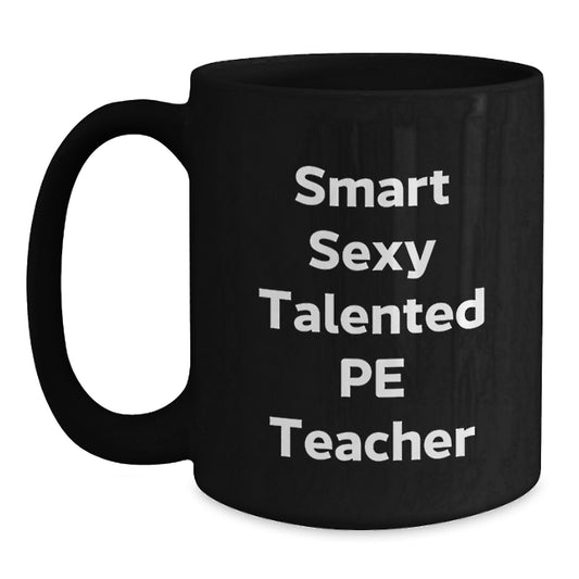 Funny PE Teacher Gifts from Friends - Inspired Black Coffee Mug for Smart Sexy Talented PE Teachers on Graduation Day - Gifts for PE Teachers - Main
