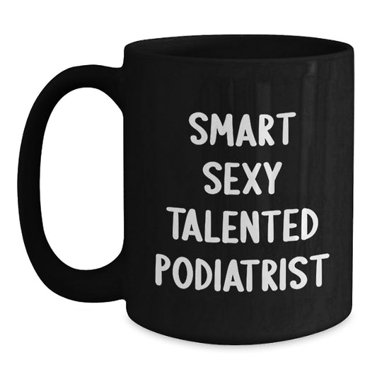 Funny Podiatrist Gifts from Friends - Smart Sexy Talented Podiatrist Quote on Black Coffee Mug for Graduation, Perfect for Podiatrist Enthusiasts, Podiatrist Gifts for Men, Women, Coworkers, Family - Main