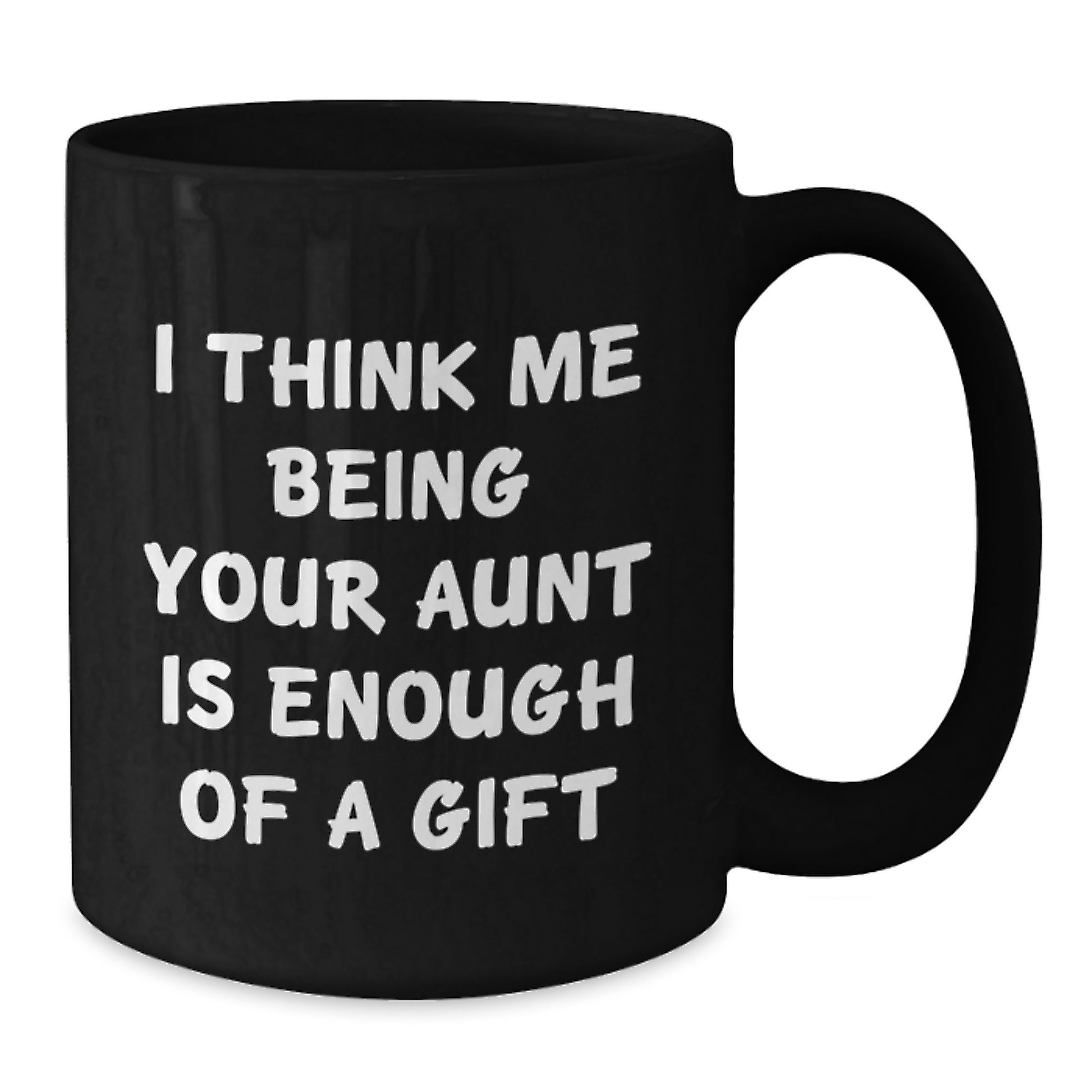 Funny Aunt Gifts from Family - I Think Me Being Your Aunt Is Enough Of A Gift Quote Black Coffee Mug, Graduation Unique Gifts for Aunt, 11oz or 15oz Microwave Dishwasher Safe - Additional