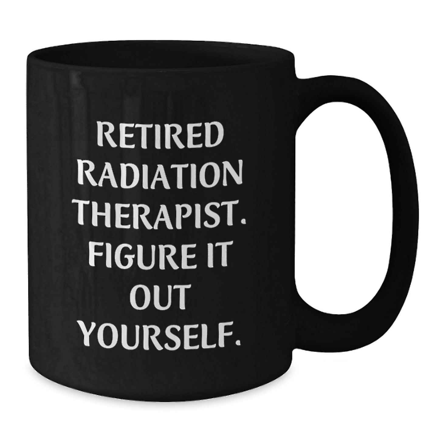 Gifts from Friends and Family for Radiation Therapists, Funny Quote Black Coffee Mug, Christmas Unique Mugs, Black Ceramic Mug - Additional