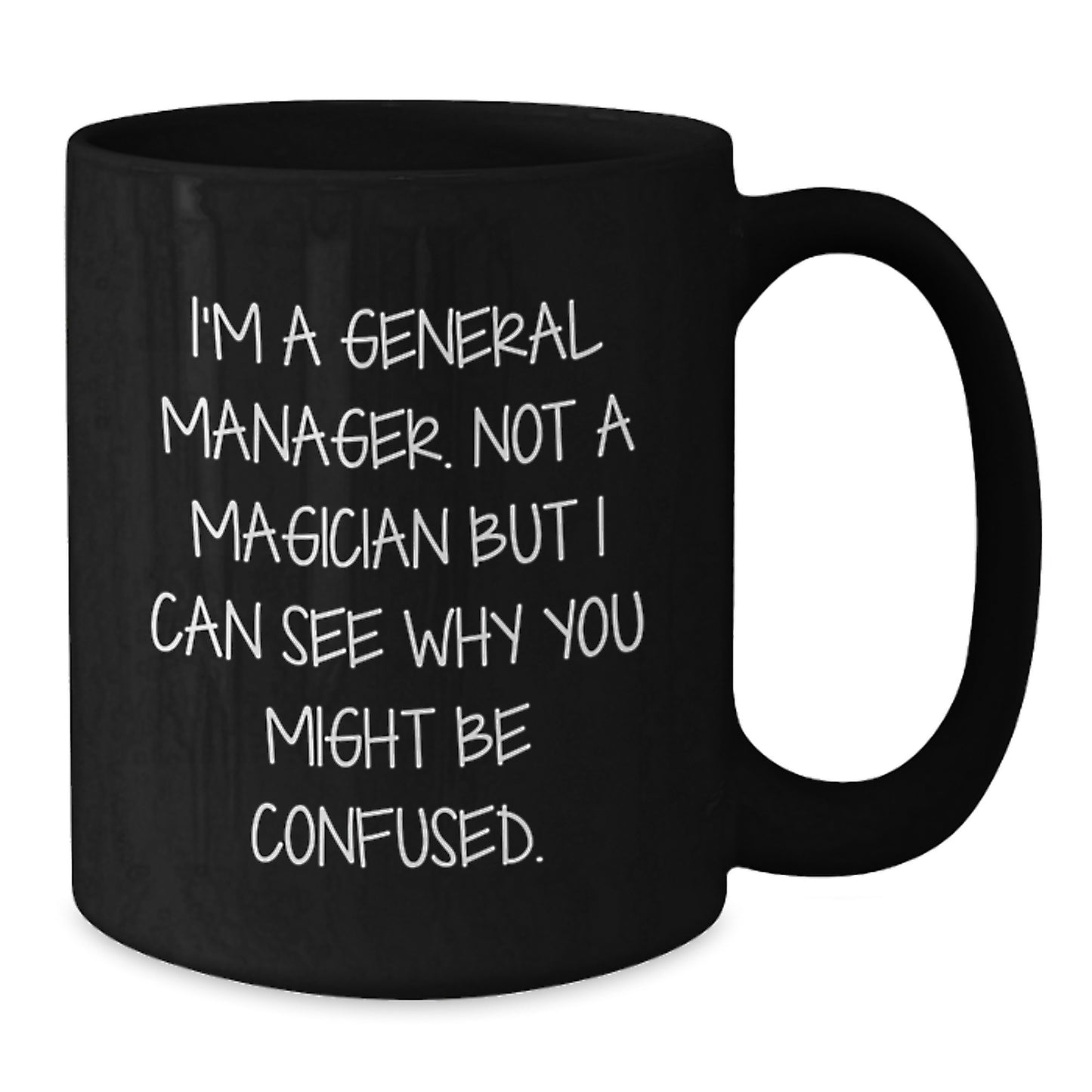 Funny General Manager Birthday Unique Gifts from Friends - 'I'm A General Manager. Not A Magician But I Can See Why You Might Be Confused.' Black Coffee Mug for General Manager - Additional
