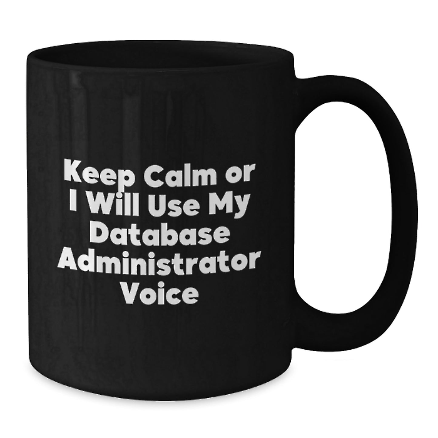 Database Administrator Humor Funny Gifts from Family to Men Black Coffee Mug, Keep Calm Or I Will Use My Database Administrator Voice Graduation Unique Gifts - Additional