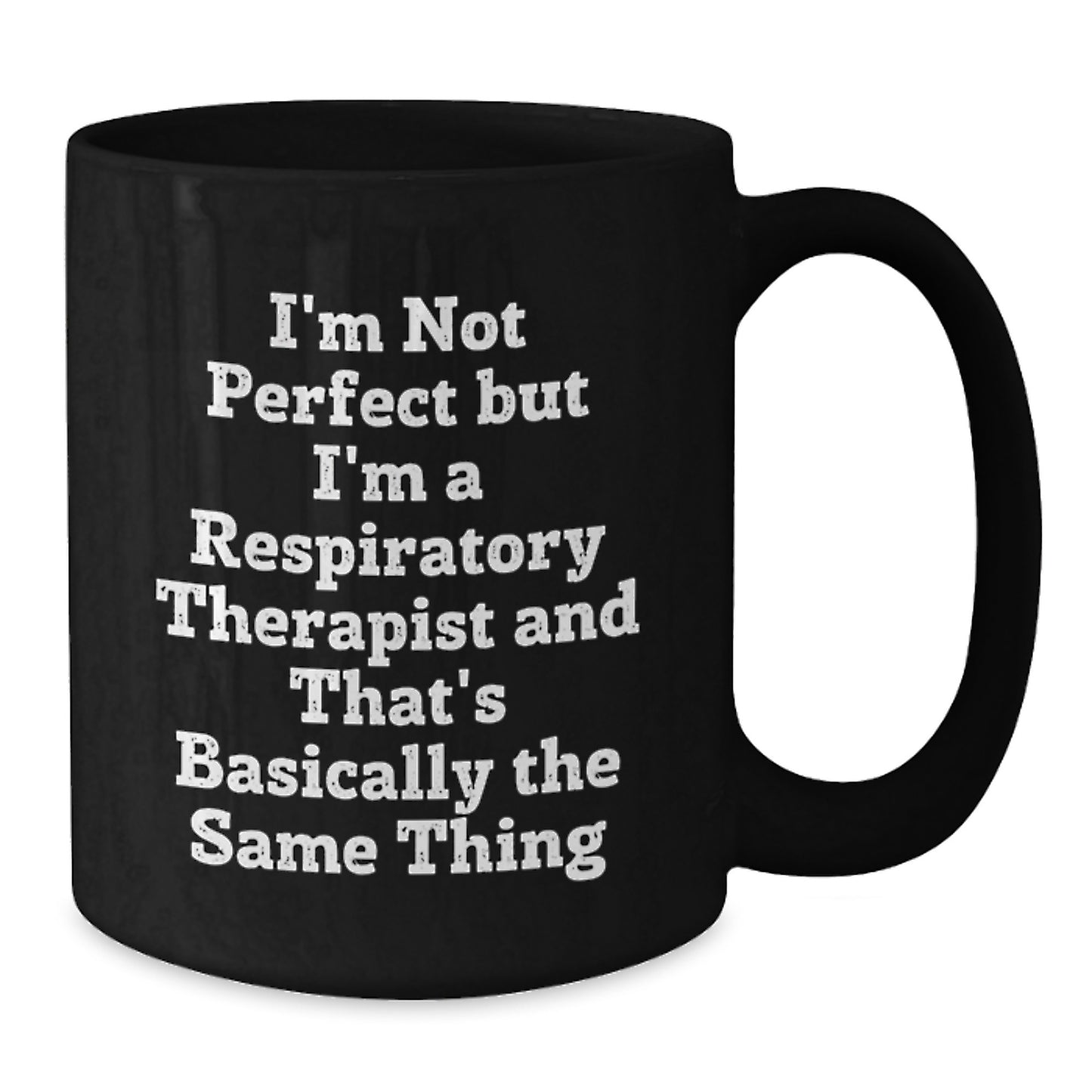 Funny Respiratory Therapist Gifts from Friends - I'm Not Perfect But I'm A Respiratory Therapist And That's Basically The Same Thing, Black Coffee Mug for Graduation, Gifts for Respiratory Therapist - Additional