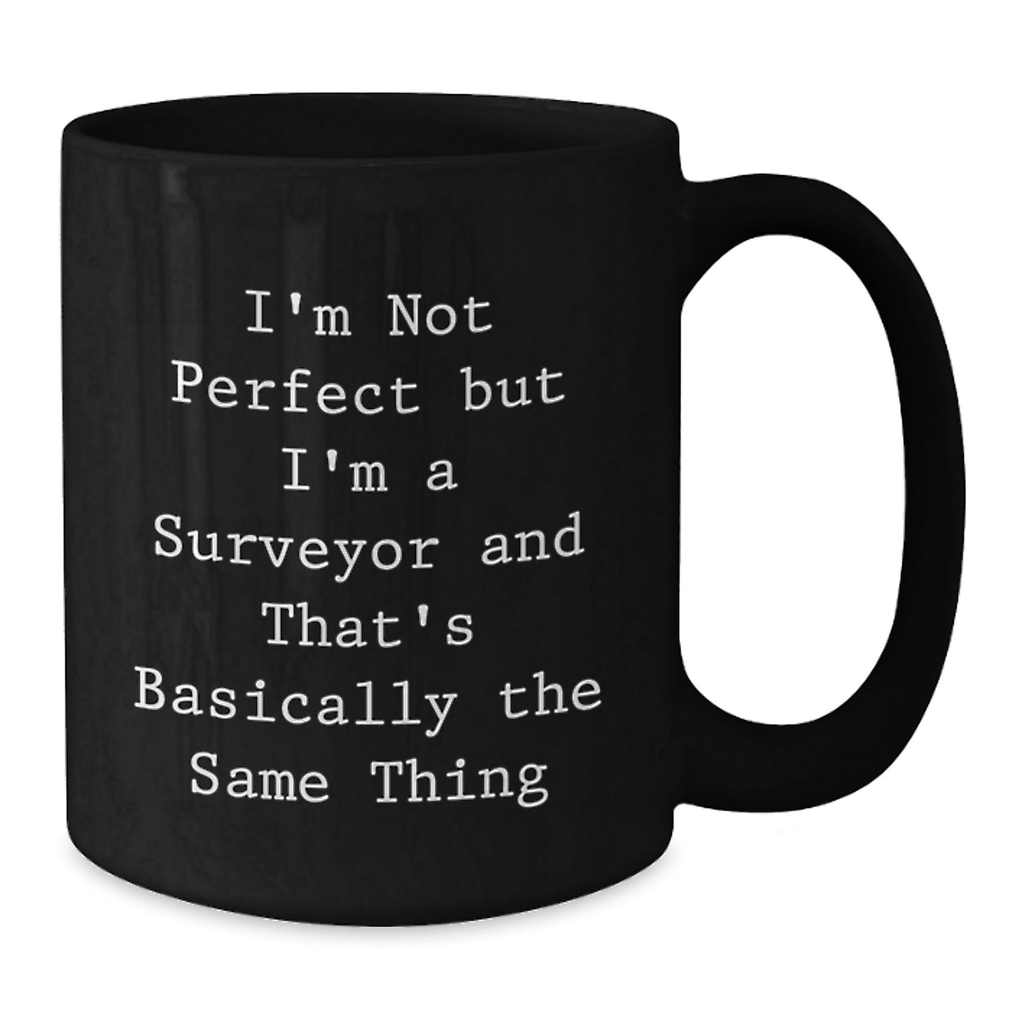 Funny Surveyor Gifts for Men, Women, Friends, Coworkers or Family - I'm Not Perfect But I'm A Surveyor And That's Basically The Same Thing Quote Black Coffee Mug - Additional
