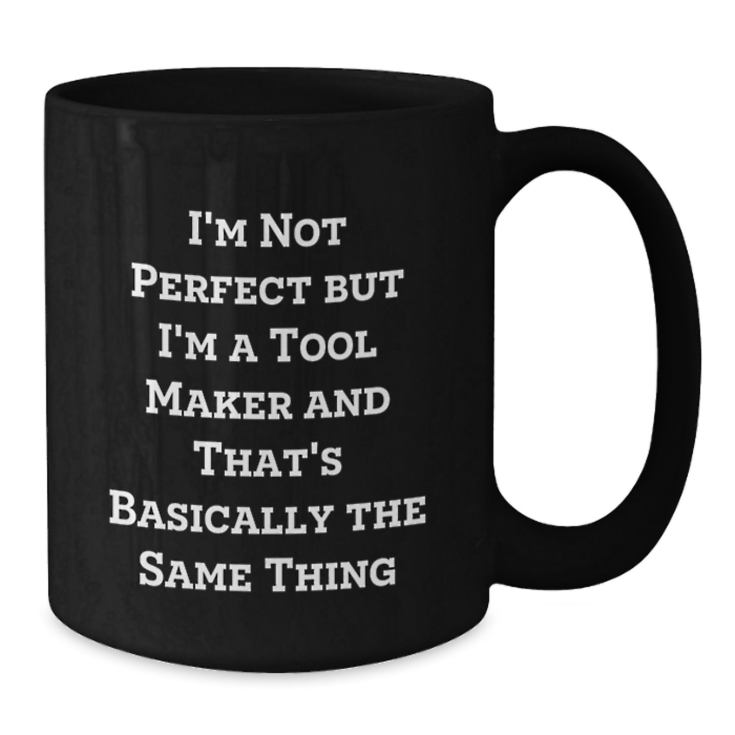 Funny Tool Maker Gifts from Friends - 'I'm Not Perfect But I'm A Tool Maker' Black Coffee Mug for Graduation - Additional