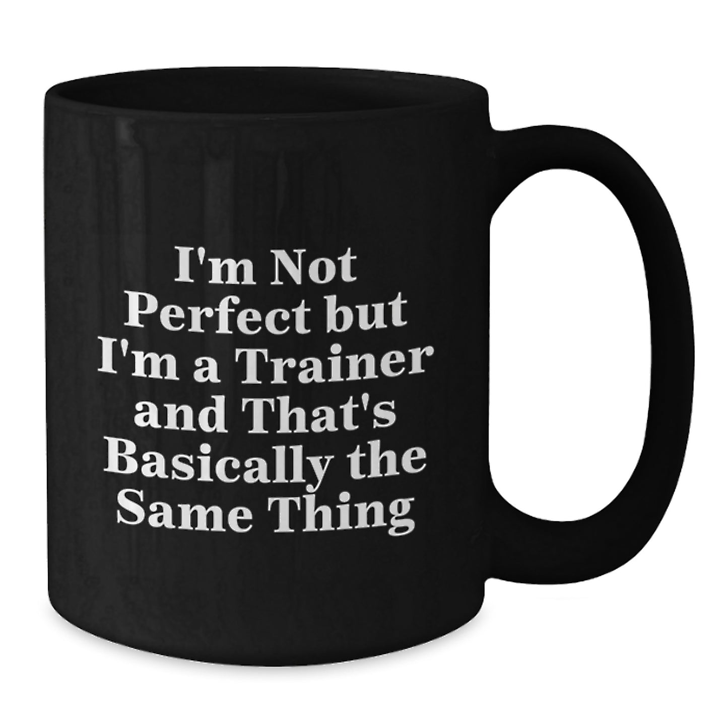 Funny Trainer Gifts from Friends to Graduates, I'm Not Perfect But I'm A Trainer And That's Basically The Same Thing, Black Coffee Mug for Trainer Lovers - Additional