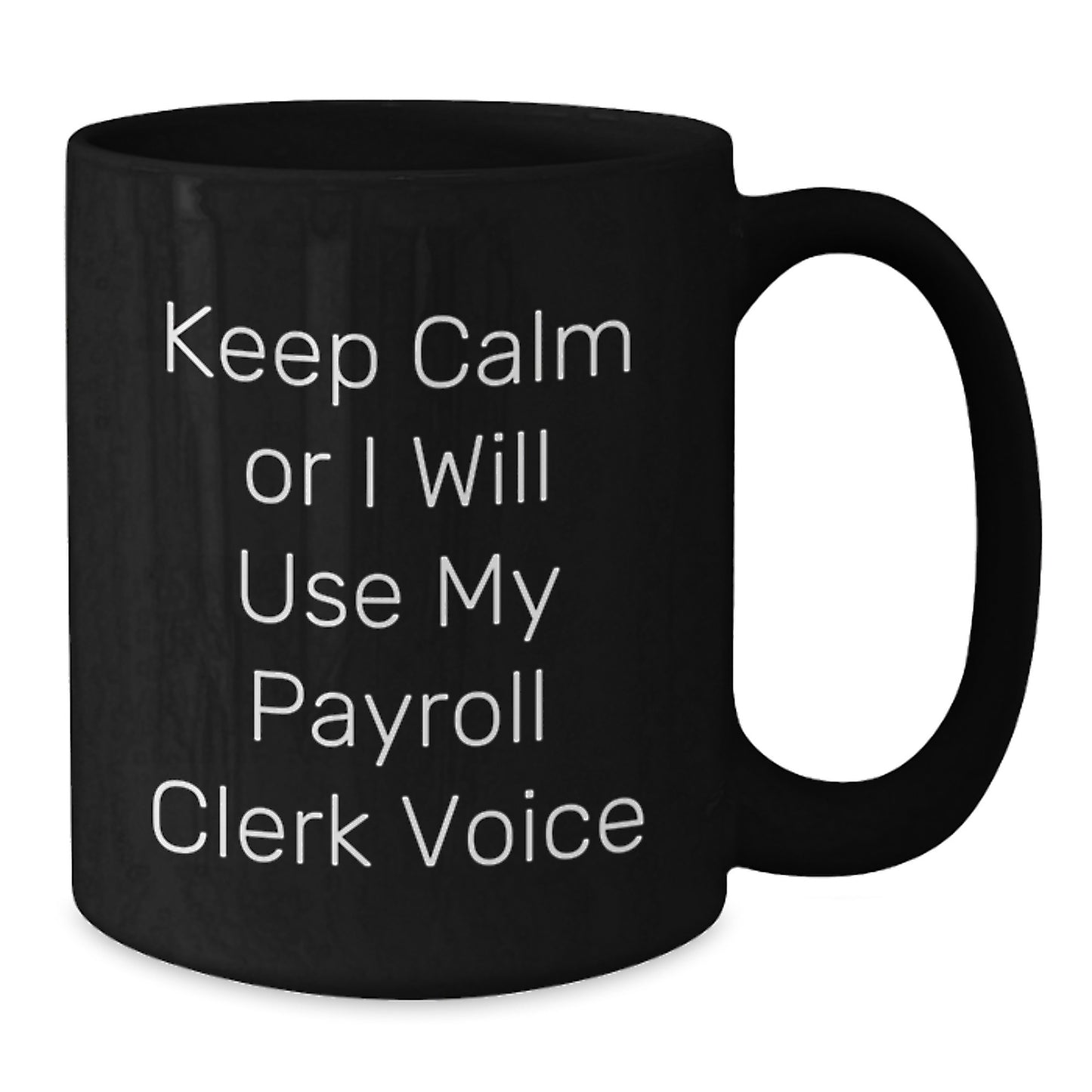 Payroll Clerk Humor Gifts from Friends for Payroll Clerk Graduation Unique Black Coffee Mugs, Keep Calm Or I Will Use My Payroll Clerk Voice - Additional