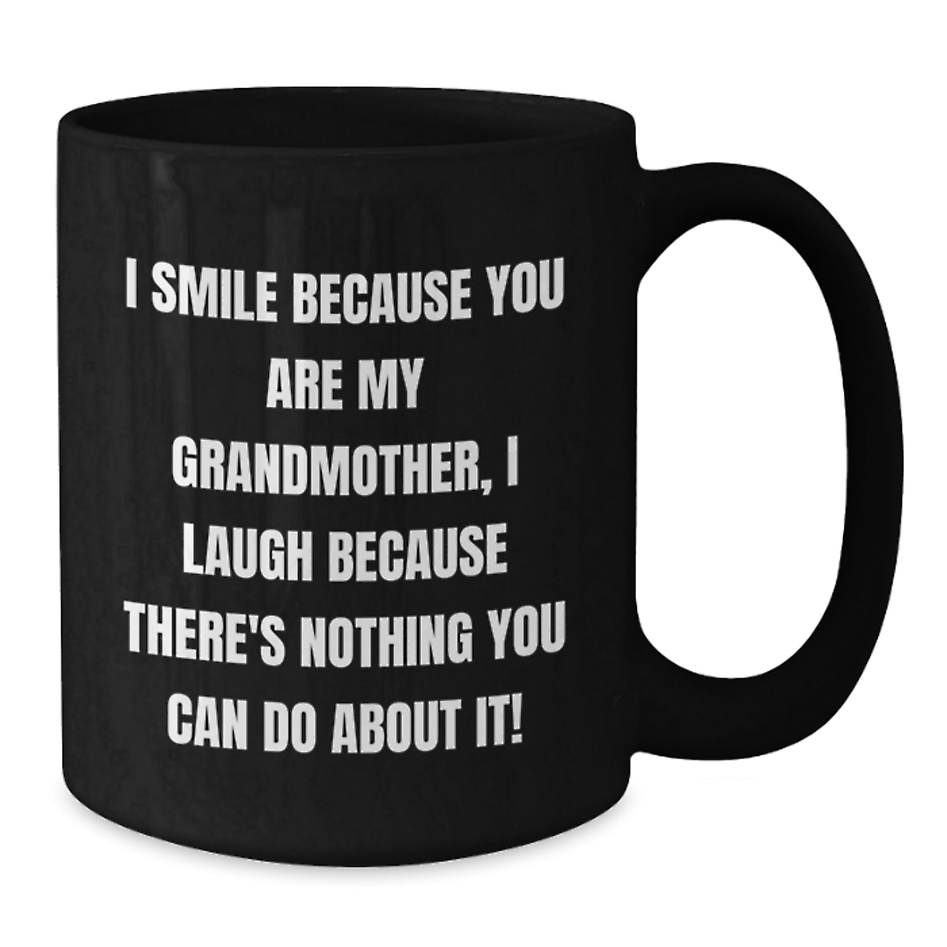 Funny Grandmother Gifts - I Smile Because You Are My Grandmother, I Laugh Because There's Nothing You Can Do About It! - Black Coffee Mug Gifts from Family, Gifts for Grandmother's Birthday - Additional