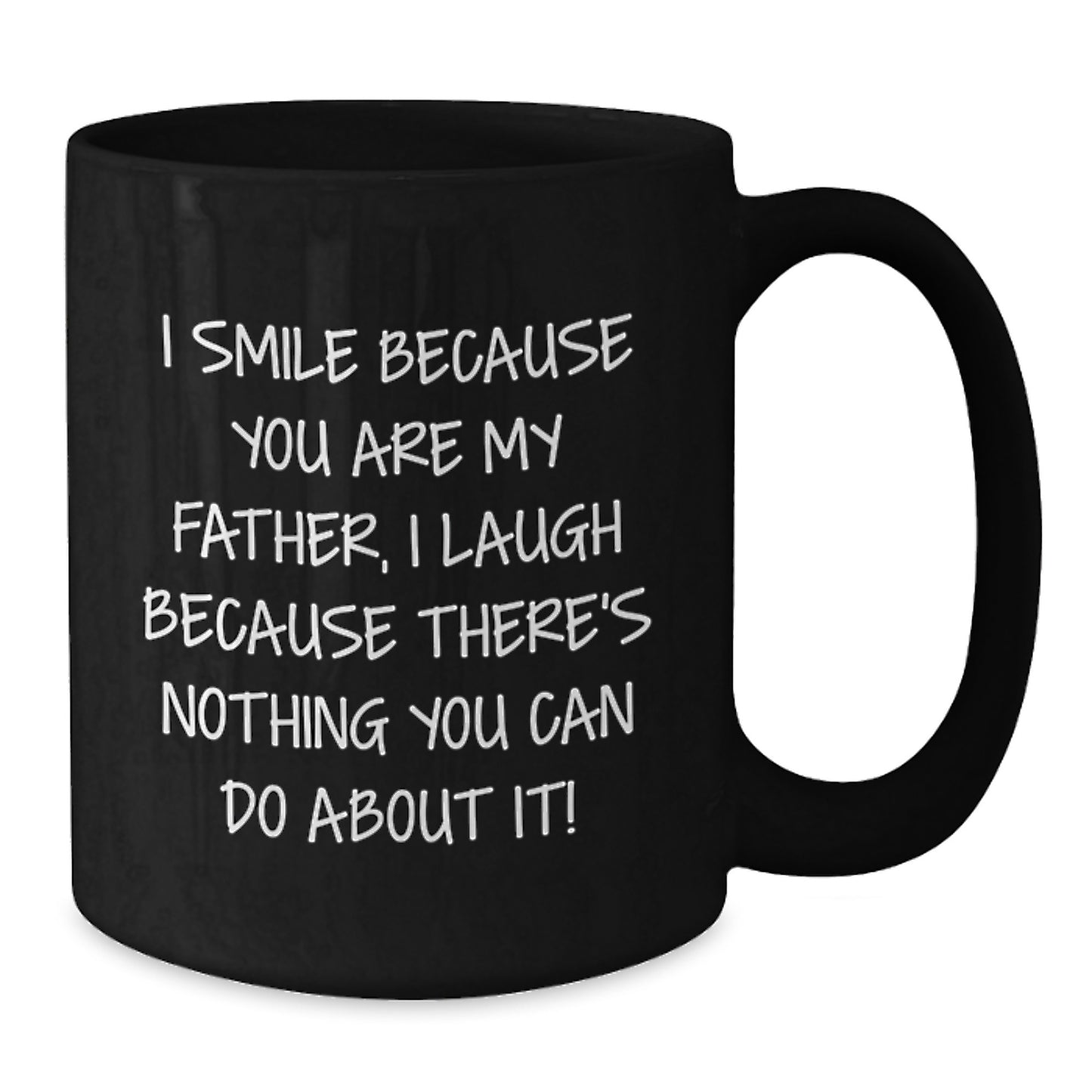 Funny Father Gifts from Men, Unique Black Coffee Mug for Graduation, 'I Smile Because You Are My Father, I Laugh Because There's Nothing You Can Do About It!' - Additional