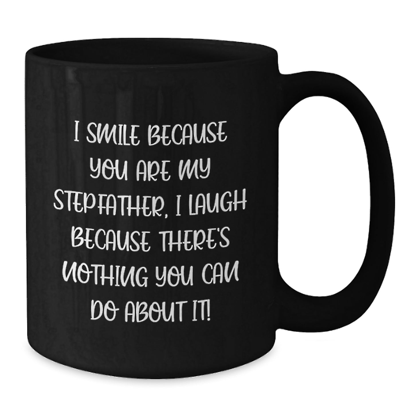 Funny Stepfather Gifts, 'I Smile Because You Are My Stepfather, I Laugh Because There's Nothing You Can Do About It!' Black Coffee Mug for Graduation from Men to Stepfather - Additional