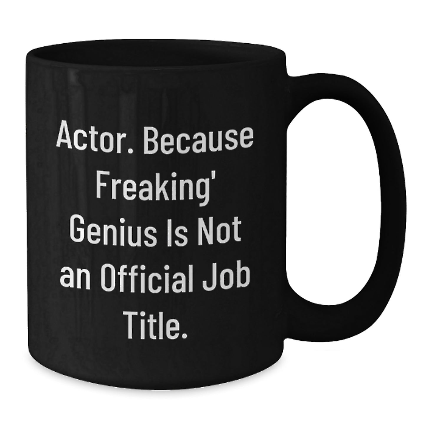 Funny Actor Gifts from Friends for Men Unique Black Coffee Mugs - Actor. Because Freaking' genius Is Not An Official Job Title. - 11oz or 15oz Ceramic Mug - Additional