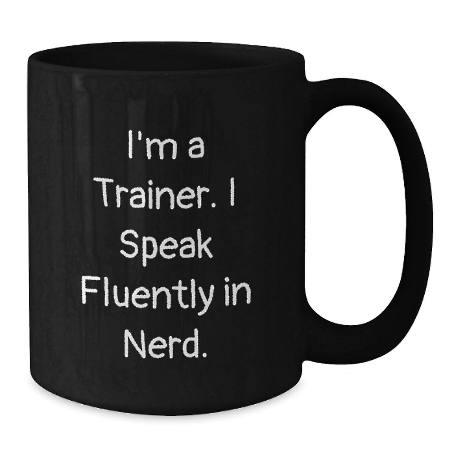 Funny Trainer Gifts from Friends for Graduation Unique Black Coffee Mug, 'I'm A Trainer. I Speak Fluently In genius.' - Additional