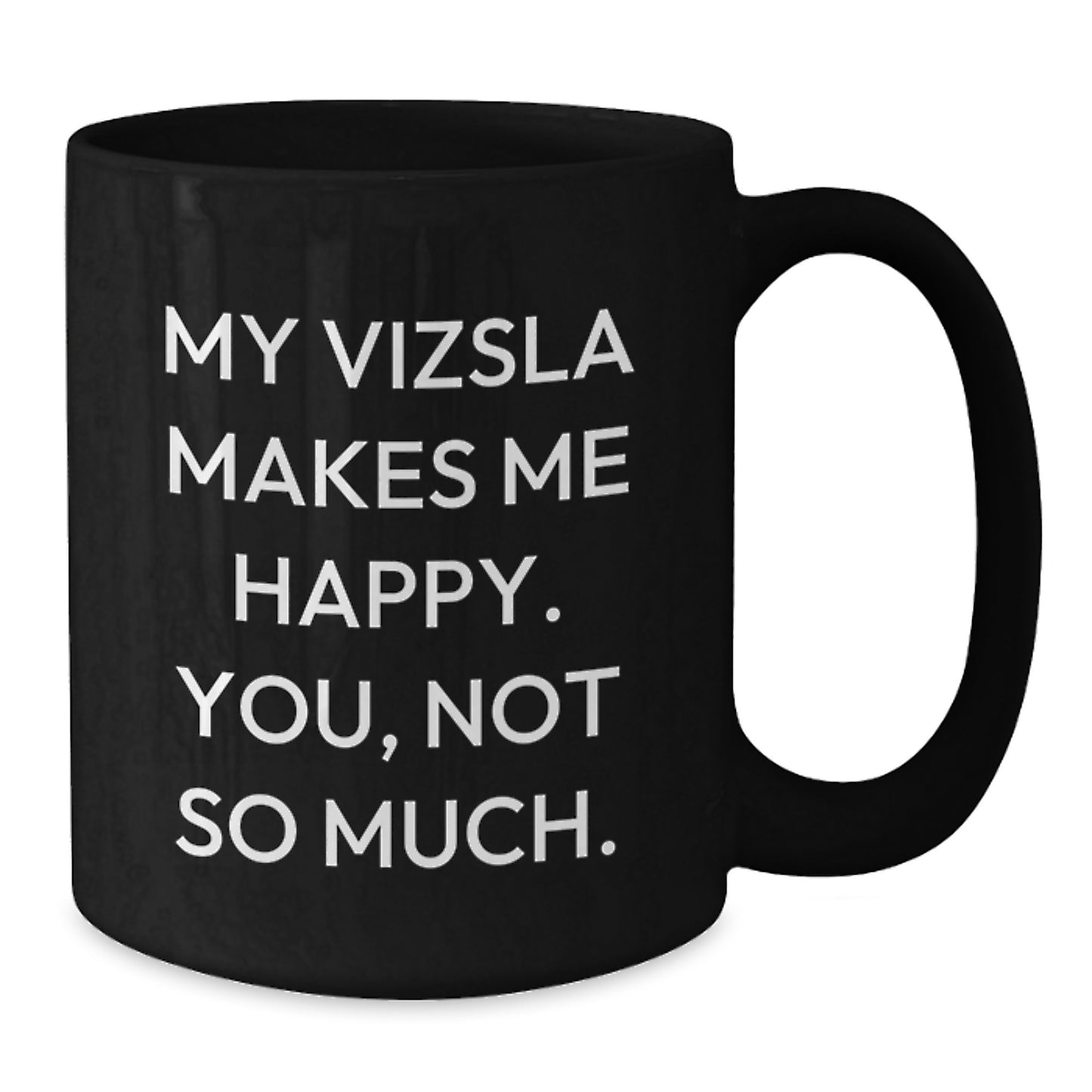 Funny Vizsla Dog Gifts for Friends - Birthday Unique Gifts from Men to Vizsla Dog Lovers - Black Coffee Mug - My Vizsla Makes Me Happy. You, Not So Much. - Additional