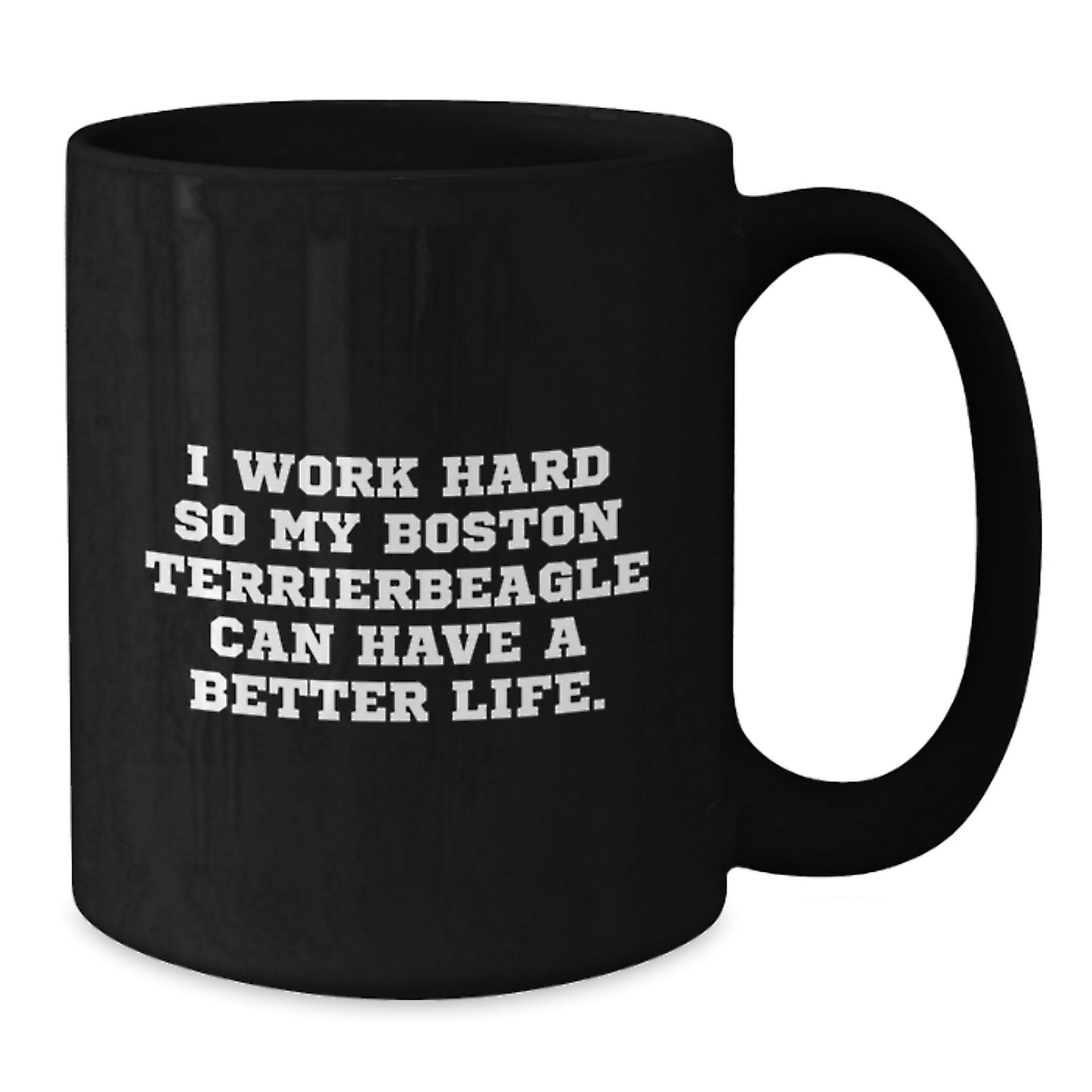 Funny Boston Terrier Dog Gifts from Men to Friends, Unique Birthday Coffee Mug with 'I Work Hard So My Boston Terrierbeagle Can Have A Better Life.' Quote - Additional