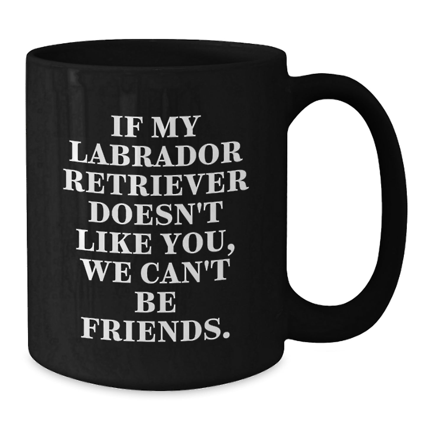 Labrador Retriever Dog Lover Funny Birthday Unique Gift 'If My Labrador Retriever Doesn't Like You, We Can't Be Friends.' Black Coffee Mug for Men Women Friends Family - Additional