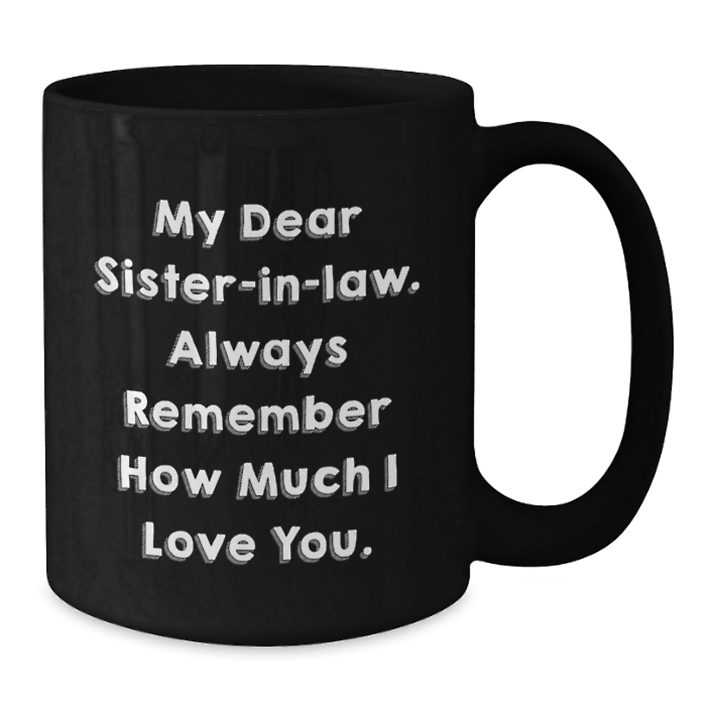 Funny Sister-in-law Gifts for Birthday - Black Coffee Mug with 'My Dear Sister-in-law. Always Remember How Much I Love You.' Gifts from Men to Women - Additional