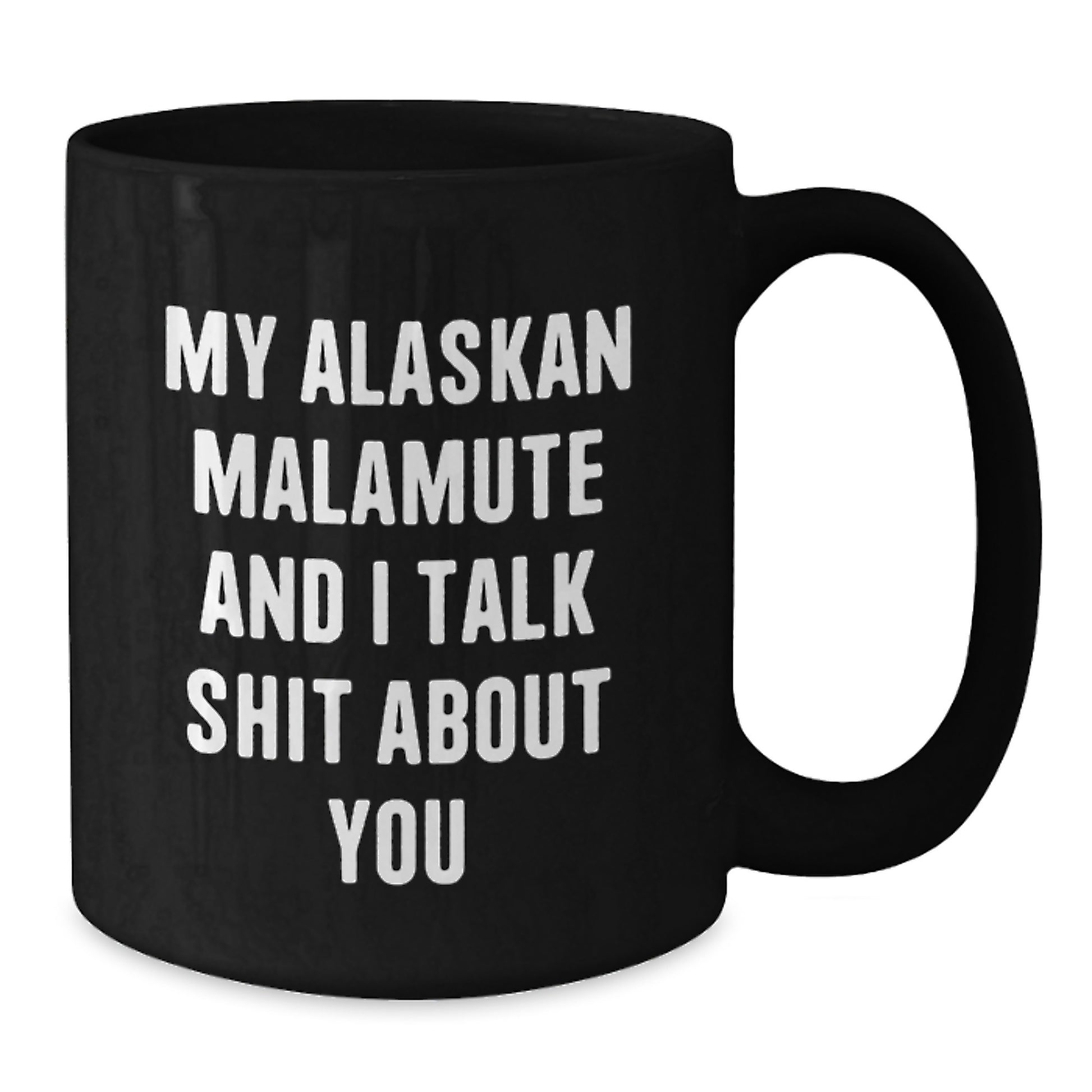 Funny Alaskan Malamute Dog Lover Gifts from Men to Women Friends Family - My Alaskan Malamute And I Talk Shit About You Black Coffee Mug - Additional