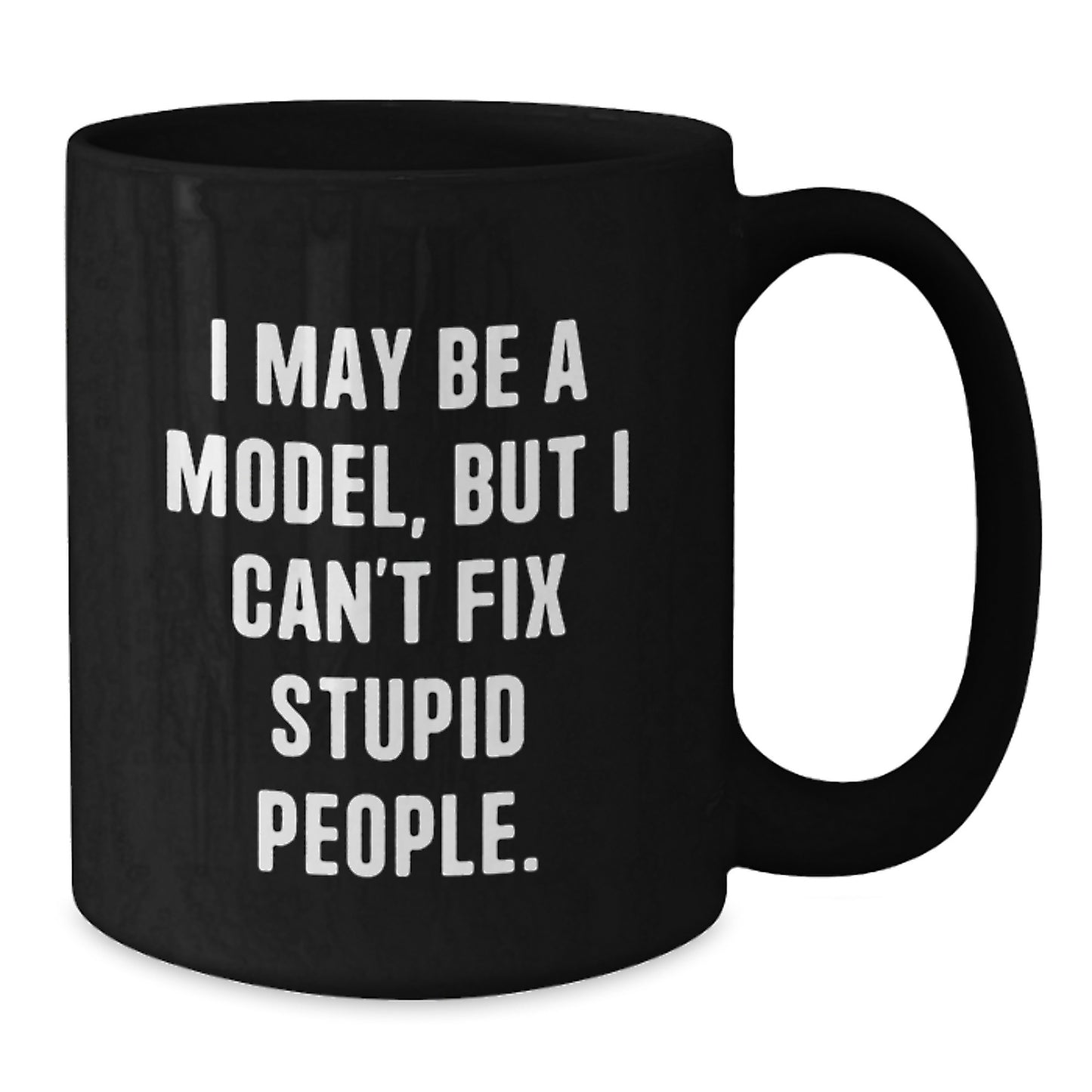 Funny Model Gifts for Graduation, Black Coffee Mug with 'I May Be A Model, But I Can't Fix Stupid People' Quote, Gifts from Friends to Model, Unique Graduation Gifts for Men or Women - Additional