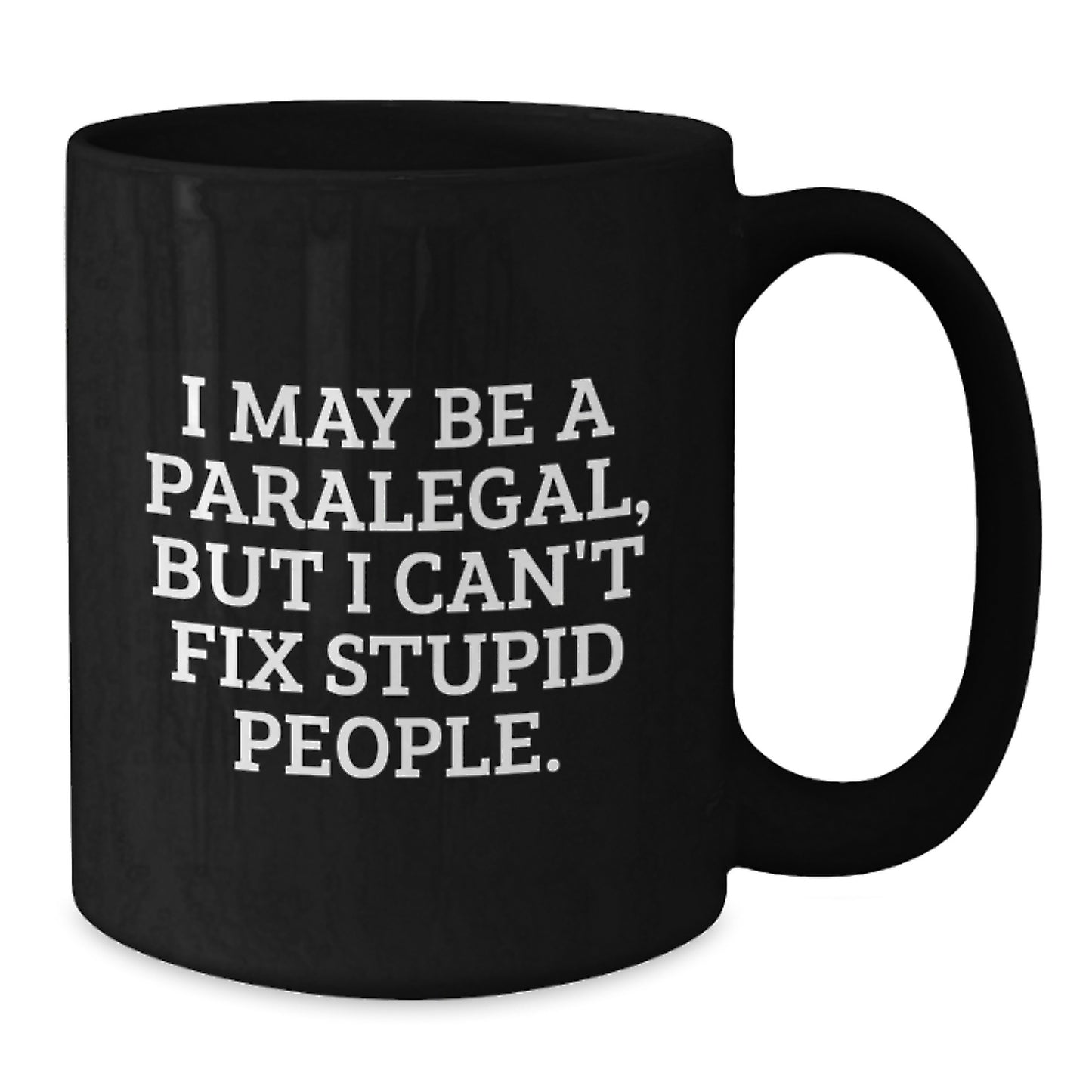 Funny Paralegal Gifts for Him, I May Be A Paralegal, But I Can't Fix Stupid People. Black Coffee Mug for Graduation - Additional