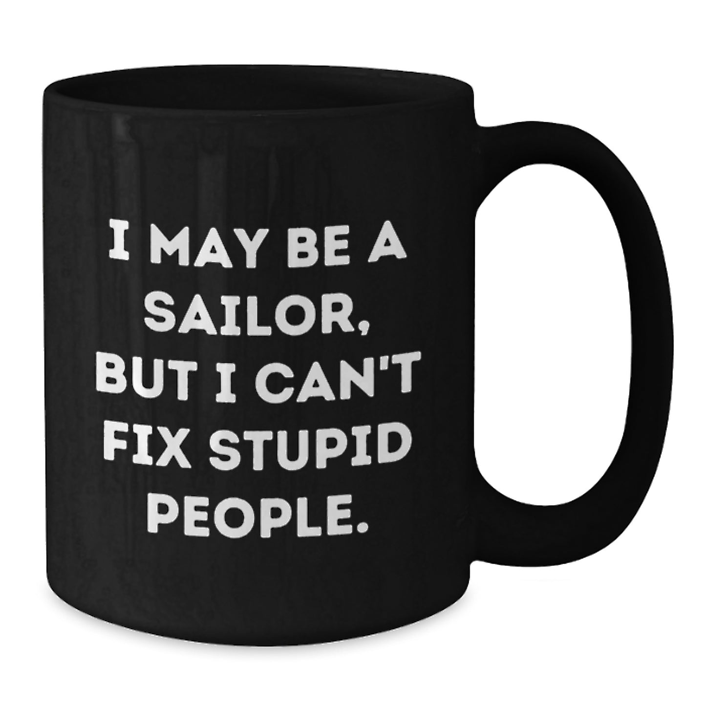 Funny Sailor Gifts from Men to Men, Black Coffee Mug, I May Be A Sailor, But I Cant Fix Stupid People. - Additional